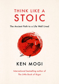 Think Like a Stoic (The Ancient Path to a Life Well Lived) by Ken Mogi, 9781529435849