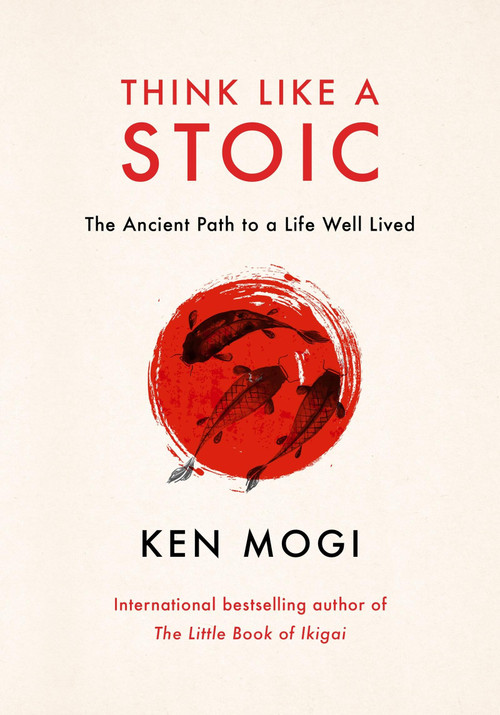 Think Like a Stoic (The Ancient Path to a Life Well Lived) by Ken Mogi, 9781529435849