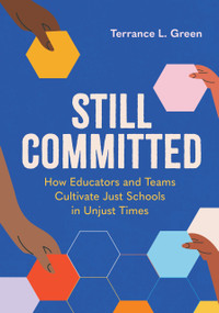 Still Committed (How Educators and Teams Cultivate Just Schools in Unjust Times) by Terrance L. Green, 9781416634560