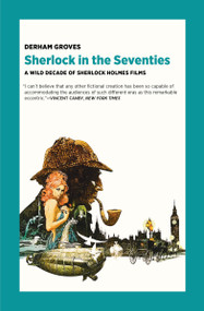 Sherlock in the Seventies (A Wild Decade of Sherlock Holmes Films) by Derham Groves, 9781953835093