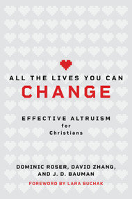 All the Lives You Can Change (Effective Altruism for Christians) by Dominic Roser, David Zhang, J. D. Bauman, Lara Buchak, 9780802885135