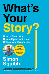 What's Your Story? (How to Stand Out, Create Opportunity, and Unlock Your Dream Life) by Simon Squibb, 9798217089857