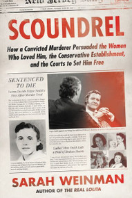 Scoundrel (How a Convicted Murderer Persuaded the Women Who Loved Him, the Conservative Establishment, and the Courts to Set Him Free) by Sarah Weinman, 9780062899767