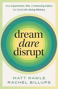 Dream, Dare, Disrupt (How Experiments, Risk, and Embracing Failure Can Build Life-Giving Ministry) by Matt Rawle, Rachel Billups, 9781961088368