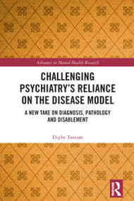 Challenging Psychiatry's Reliance on the Disease Model (A New Take on Diagnosis, Pathology and Disablement) by Digby Tantam, 9781032709437