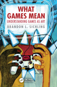 What Games Mean (Understanding Games as Art) by Brandon L. Sichling, 9781041277392