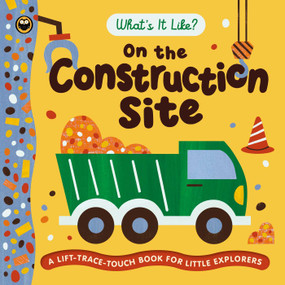 What's It Like? On the Construction Site (A Lift, Trace, Touch Book for Little Explorers) by IglooBooks, Carole  Aufranc, 9781836505471