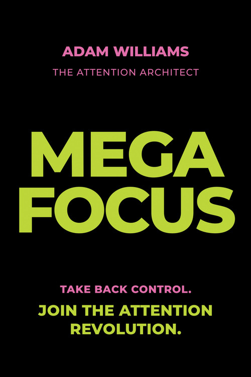 Mega Focus: Take Back Control. Join the Attention Revolution. by Adam Williams, 9781394404223