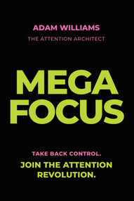 Mega Focus: Take Back Control. Join the Attention Revolution. by Adam Williams, 9781394404223