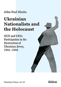 Ukrainian Nationalists and the Holocaust (OUN and UPA's Participation in the Destruction of Ukrainian Jewry, 1941-1944) by John-Paul Himka, 9783838215488