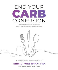End Your Carb Confusion (A Simple Guide to Customize Your Carb Intake for Optimal Health) by Eric Westman, 9781628604290