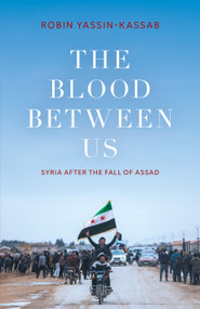 The Blood Between Us (Syria After the Fall of Assad) by Robin Yassin-Kassab, 9781849251068