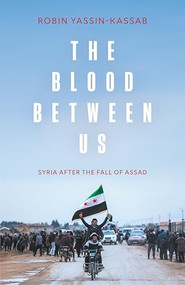 The Blood Between Us (Syria After the Fall of Assad) by Robin Yassin-Kassab, 9781849251068