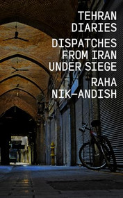 Tehran Diaries (Dispatches from Iran under Siege) by Raha Nik-Andish, 9781682195314