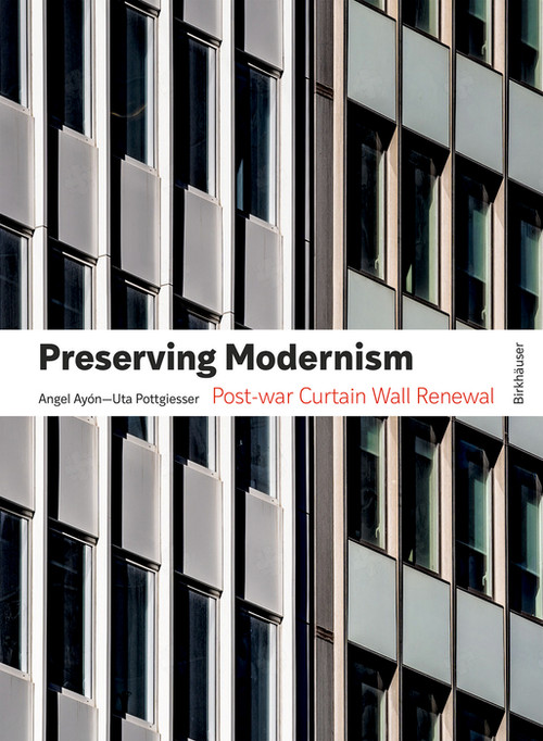 Preserving Modernism (Post-war Curtain Wall Renewal) by Uta Pottgiesser, Angel Ayón, 9783035630213