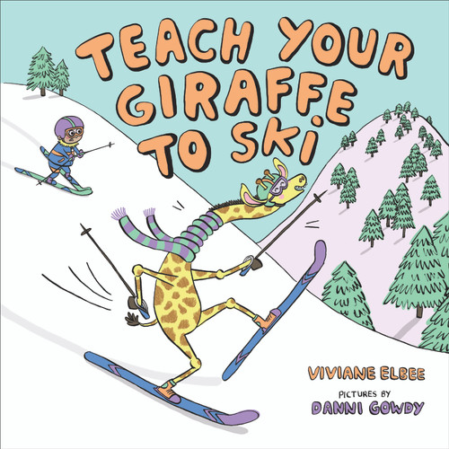 Teach Your Giraffe to Ski by Viviane Elbee, Danni Gowdy, 9780807577653