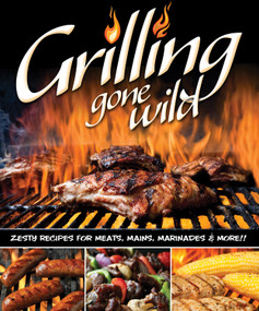 Grilling Gone Wild (Zesty Recipes for Meats, Mains, Marinades & More!!) by Colleen Dorsey, 9781565237254