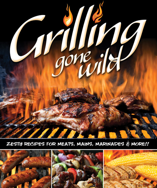 Grilling Gone Wild (Zesty Recipes for Meats, Mains, Marinades & More!!) by Colleen Dorsey, 9781565237254