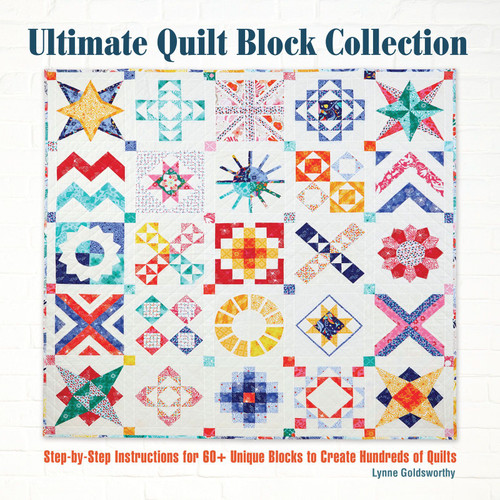Ultimate Quilt Block Collection (Step-by-Step Instructions for 60+ Unique Blocks to Create Hundreds of Quilts) by Lynne Goldsworthy, 9781620082805