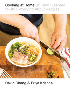 Cooking at Home (Or, How I Learned to Stop Worrying About Recipes: A Cookbook) by David Chang, Priya Krishna, 9798217037278