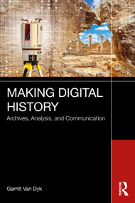 Making Digital History (Archives, Analysis, and Communication) by Garritt Van Dyk, 9781032253251