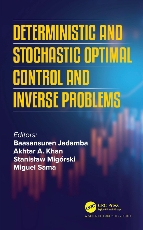Deterministic and Stochastic Optimal Control and Inverse Problems by Baasansuren Jadamba, Akhtar A. Khan, Stanisław Migórski, Miguel Sama, 9780367506315
