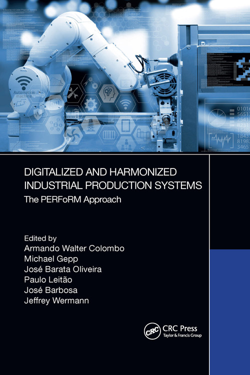 Digitalized and Harmonized Industrial Production Systems (The PERFoRM Approach) by Armando Walter Colombo, Michael Gepp, José Barata Oliveira, Paulo Leitao, Jose Barbosa, Jeffrey Wermann, 9781032337784