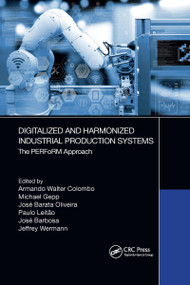 Digitalized and Harmonized Industrial Production Systems (The PERFoRM Approach) by Armando Walter Colombo, Michael Gepp, José Barata Oliveira, Paulo Leitao, Jose Barbosa, Jeffrey Wermann, 9781032337784