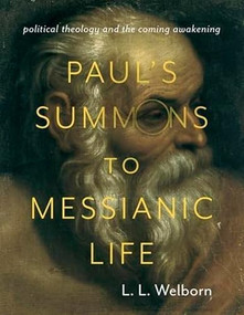 Paul's Summons to Messianic Life (Political Theology and the Coming Awakening) by L. L. Welborn, 9780231171304