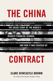 The China Contract (The Inside Story of the World's Biggest Financial Scandal ... and How It Was Covered Up) by Clare Rewcastle Brown, 9781908906717