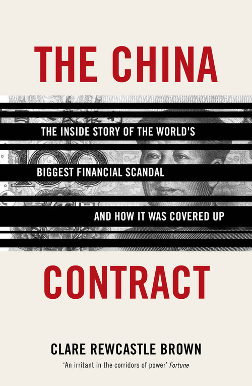 The China Contract (The Inside Story of the World's Biggest Financial Scandal ... and How It Was Covered Up) by Clare Rewcastle Brown, 9781908906717