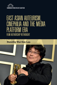 East Asian Auteurism, Cinephilia and the Media Platform Era (Film Authorship Rethought) by Dorothy Wai Sim Lau, 9781399536707