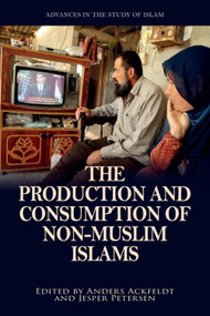 The Production and Consumption of Non-Muslim Islams by Anders Ackfeldt, Jesper Petersen, 9781399542784