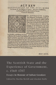 The Scottish State and the Experience of Government, c. 1560-1707 (Essays in Honour of Julian Goodare) by Martha McGill, Alasdair Raffe, 9781399526715