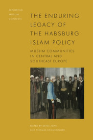 The Enduring Legacy of the Habsburg Islam Policy (Muslim Communities in Central and Southeast Europe) by Sevgi Adak, Thomas Schmidinger, 9781399511346