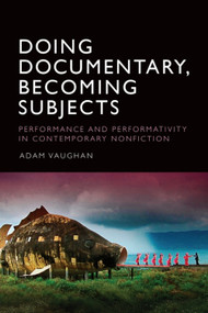 Doing Documentary, Becoming Subjects (Performance and Performativity  in Contemporary Nonfiction) by Adam Vaughan, 9781399546539