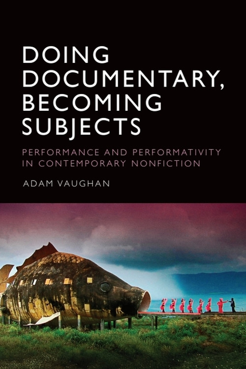 Doing Documentary, Becoming Subjects (Performance and Performativity  in Contemporary Nonfiction) by Adam Vaughan, 9781399546539