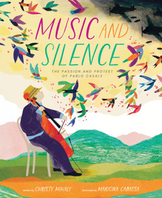Music and Silence (The Passion and Protest of Pablo Casals) by Christy Mihaly, Mariona Cabassa, 9780802855510
