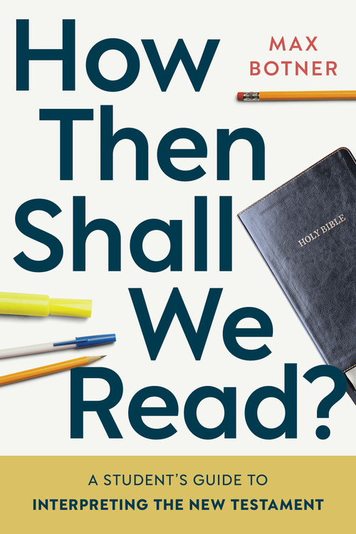 How Then Shall We Read? (A Student's Guide to Interpreting the New Testament) by Max Botner, 9780802883841