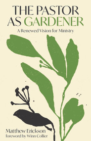 The Pastor as Gardener (A Renewed Vision for Ministry) by Matthew Erickson, Winn Collier, 9780802884145