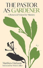 The Pastor as Gardener (A Renewed Vision for Ministry) by Matthew Erickson, Winn Collier, 9780802884145