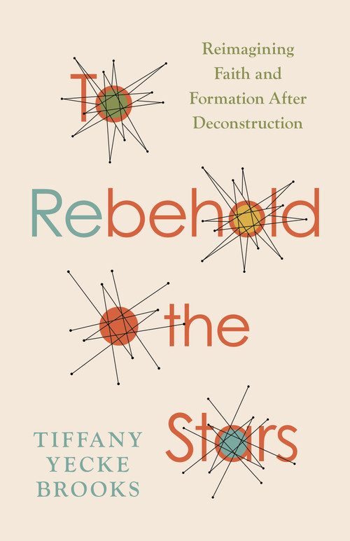 To Rebehold the Stars (Reimagining Faith and Formation After Deconstruction) by Tiffany Yecke Brooks, 9780802884367