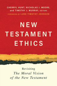 New Testament Ethics (Revisiting The Moral Vision of the New Testament) by Cherryl Hunt, Nicholas J. Moore, Timothy J. Murray, Luke Timothy Johnson, 9780802884503