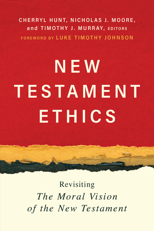 New Testament Ethics (Revisiting The Moral Vision of the New Testament) by Cherryl Hunt, Nicholas J. Moore, Timothy J. Murray, Luke Timothy Johnson, 9780802884503