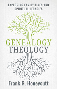 Genealogy Theology (Exploring Family Lines and Spiritual Legacies) by Frank G. Honeycutt, 9780802885289