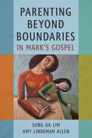 Parenting Beyond Boundaries in Mark's Gospel by Sung Uk Lim, Amy Lindeman Allen, 9780802885845