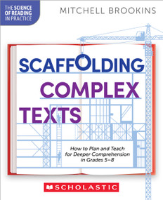 Scaffolding Complex Texts: How to Plan and Teach for Deeper Comprehension in Grades 5-8 by Mitchell Brookins, 9798225018559