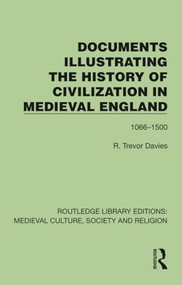 Documents Illustrating the History of Civilization in Medieval England (1066-1500) by R. Trevor Davies, 9781041001164