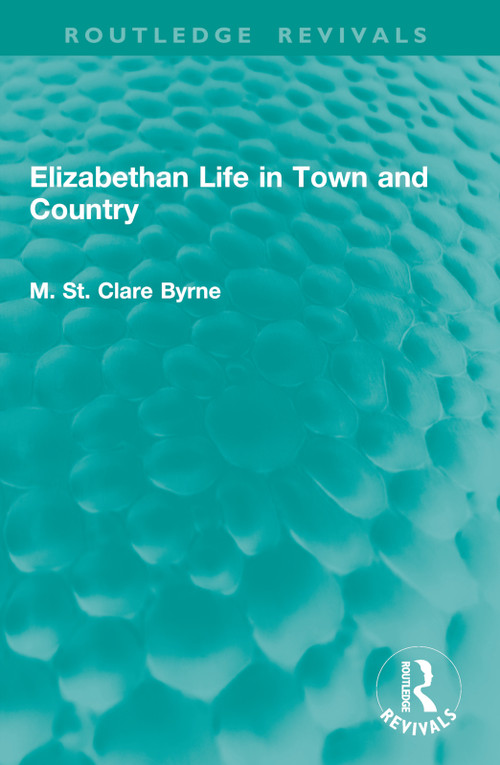 Elizabethan Life in Town and Country by M. St. Clare Byrne, 9781041011811