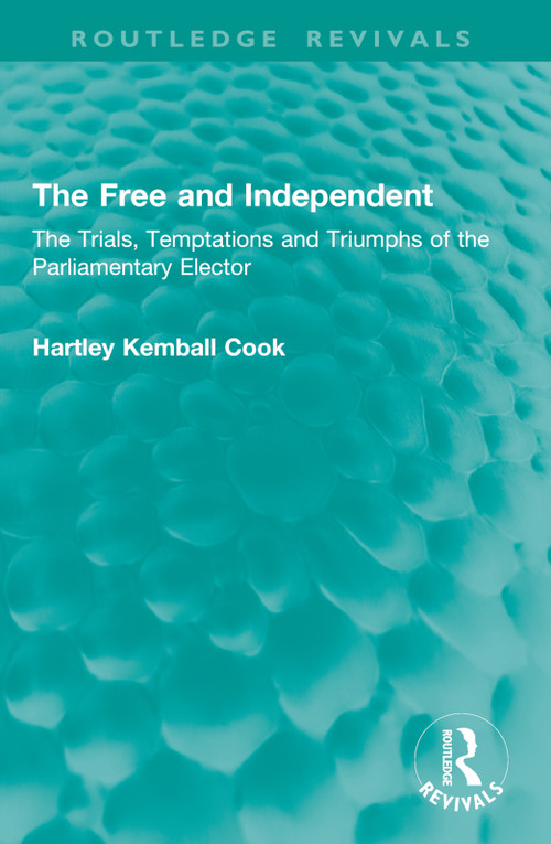 The Free and Independent (The Trials, Temptations and Triumphs of the Parliamentary Elector) by Hartley Kemball Cook, 9781041016090